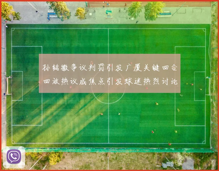孙铭徽争议判罚引发广厦关键回合回放热议成焦点引发球迷热烈讨论